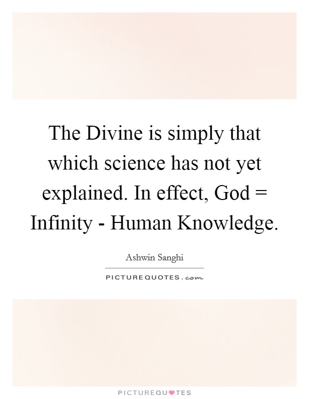 The Divine is simply that which science has not yet explained. In effect, God = Infinity - Human Knowledge Picture Quote #1