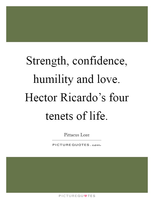 Strength, confidence, humility and love. Hector Ricardo’s four tenets of life Picture Quote #1