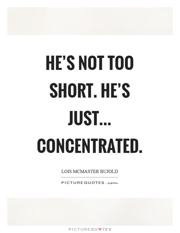 He’s not too short. He’s just... concentrated Picture Quote #1