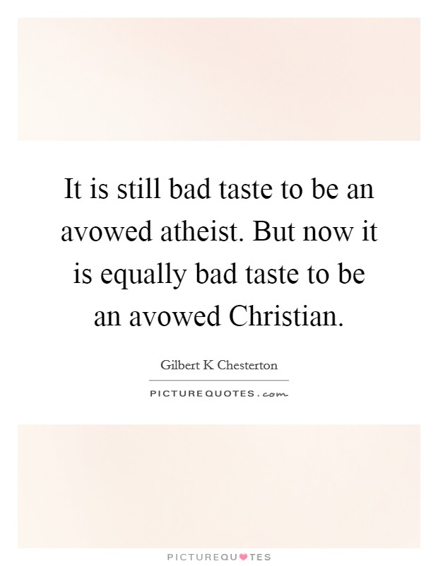 It is still bad taste to be an avowed atheist. But now it is equally bad taste to be an avowed Christian Picture Quote #1
