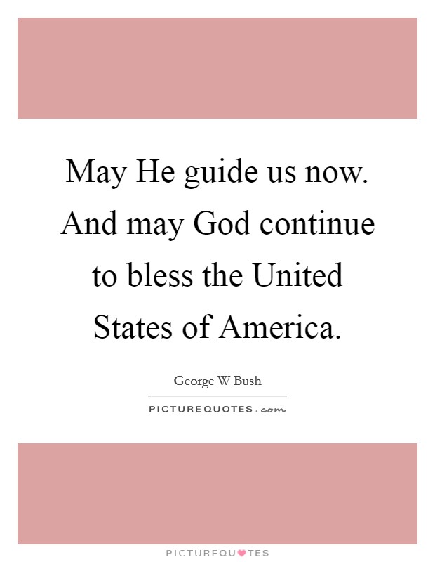 May He guide us now. And may God continue to bless the United States of America Picture Quote #1