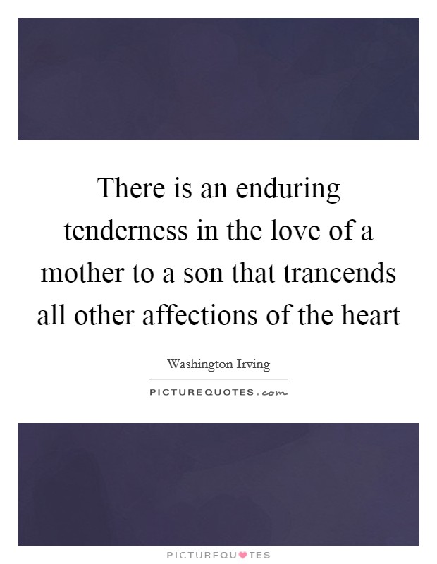 There is an enduring tenderness in the love of a mother to a son that trancends all other affections of the heart Picture Quote #1