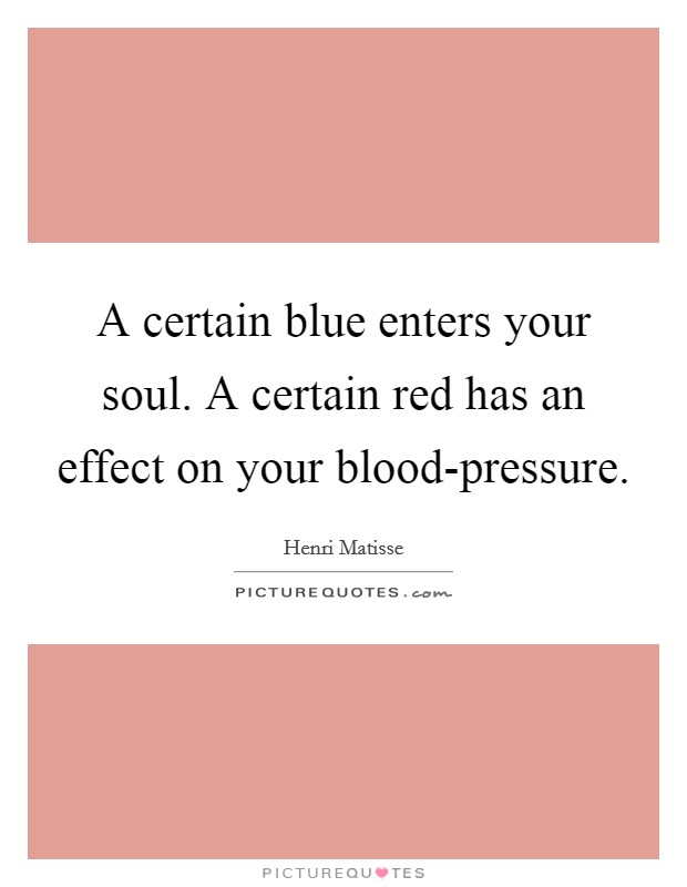 A certain blue enters your soul. A certain red has an effect on your blood-pressure Picture Quote #1