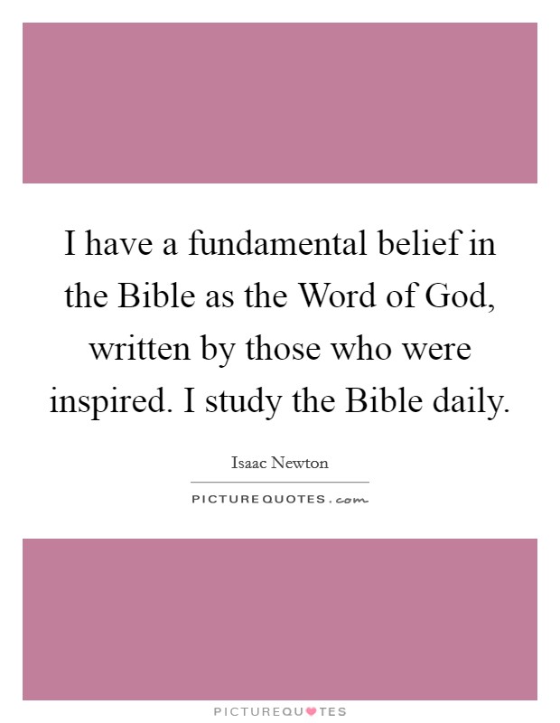 I have a fundamental belief in the Bible as the Word of God, written by those who were inspired. I study the Bible daily Picture Quote #1