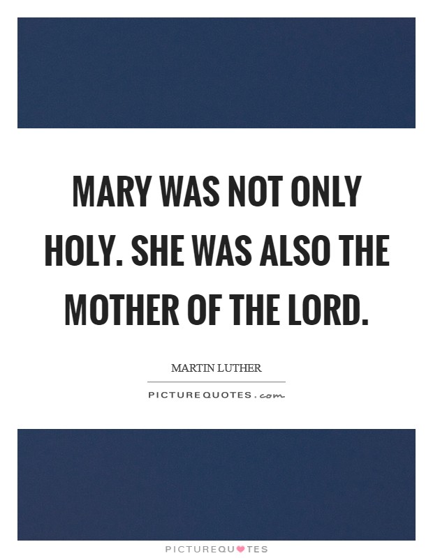 Mary was not only holy. She was also the mother of the Lord Picture Quote #1