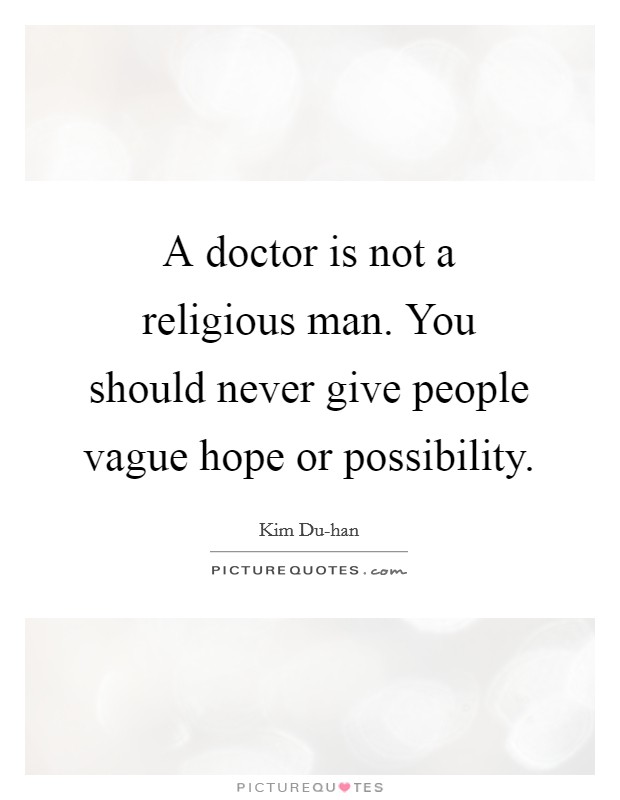 A doctor is not a religious man. You should never give people vague hope or possibility Picture Quote #1