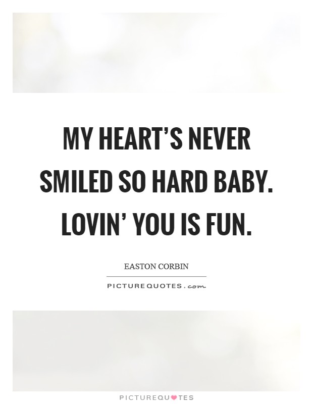 My heart’s never smiled so hard Baby. Lovin’ you is fun Picture Quote #1