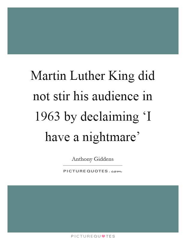 Martin Luther King did not stir his audience in 1963 by declaiming ‘I have a nightmare’ Picture Quote #1
