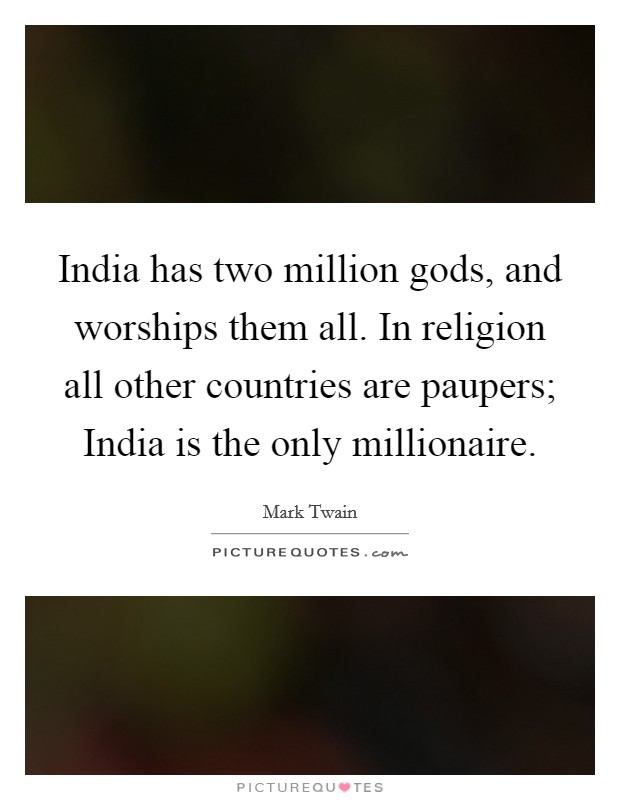 India has two million gods, and worships them all. In religion all other countries are paupers; India is the only millionaire Picture Quote #1