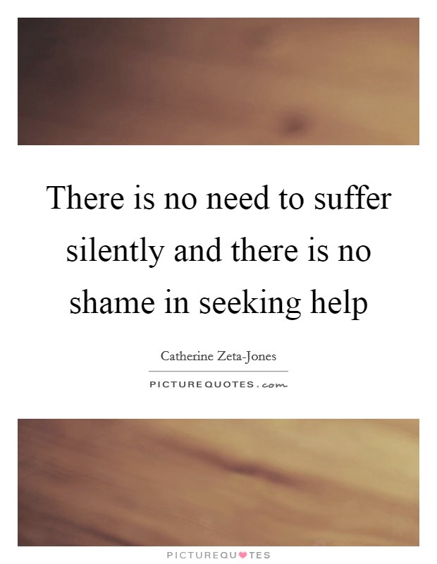 There is no need to suffer silently and there is no shame in seeking help Picture Quote #1