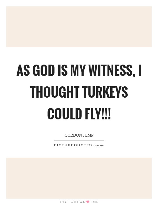 As God is my witness, I thought turkeys could fly!!! Picture Quote #1