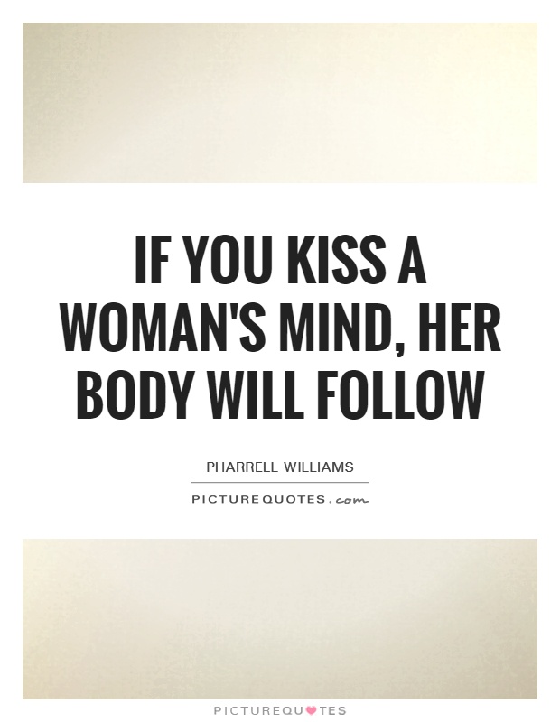 If you kiss a woman's mind, her body will follow Picture Quote #1