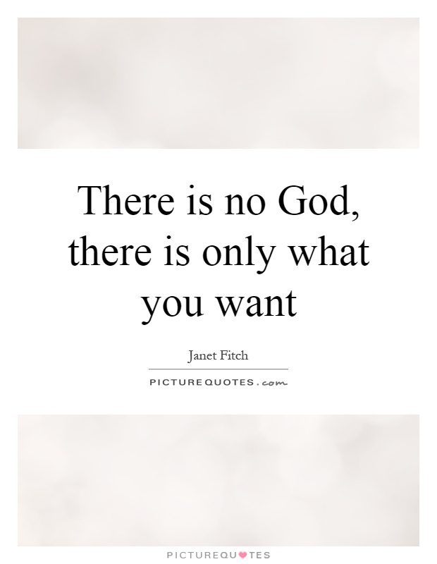 There is no God, there is only what you want Picture Quote #1