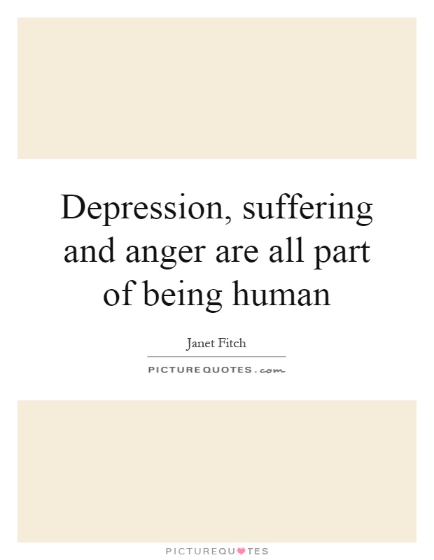 Depression, suffering and anger are all part of being human Picture Quote #1
