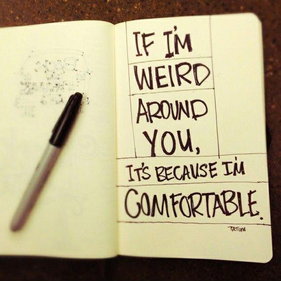 If I'm weird around you it's because I'm comfortable Picture Quote #1