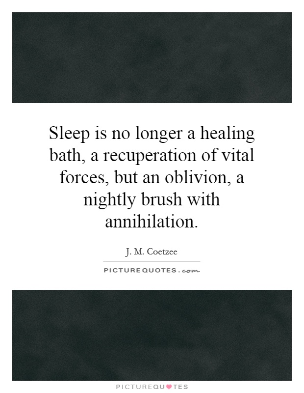 Sleep is no longer a healing bath, a recuperation of vital forces, but an oblivion, a nightly brush with annihilation Picture Quote #1