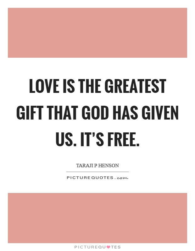 Love is the greatest gift that God has given us. It’s free Picture Quote #1
