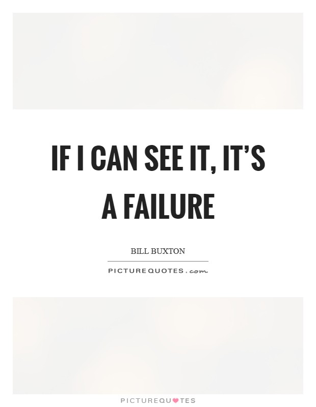 If I can see it, it’s a failure Picture Quote #1