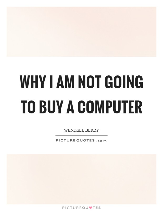 Why I am NOT going to buy a computer Picture Quote #1