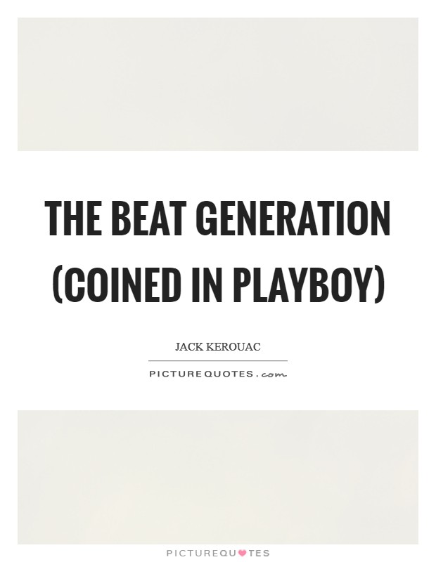 The beat generation (coined in Playboy) Picture Quote #1