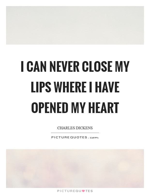 I can never close my lips where I have opened my heart Picture Quote #1