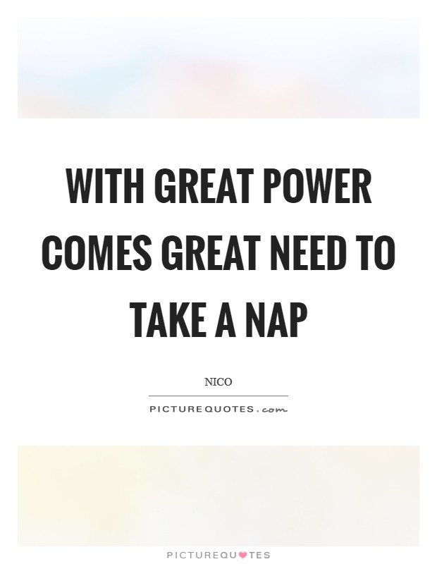 With Great power comes great need to take a nap Picture Quote #1