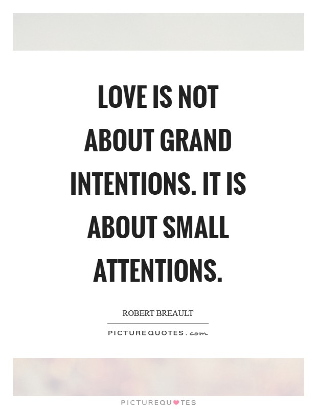 Love is not about grand intentions. It is about small attentions Picture Quote #1