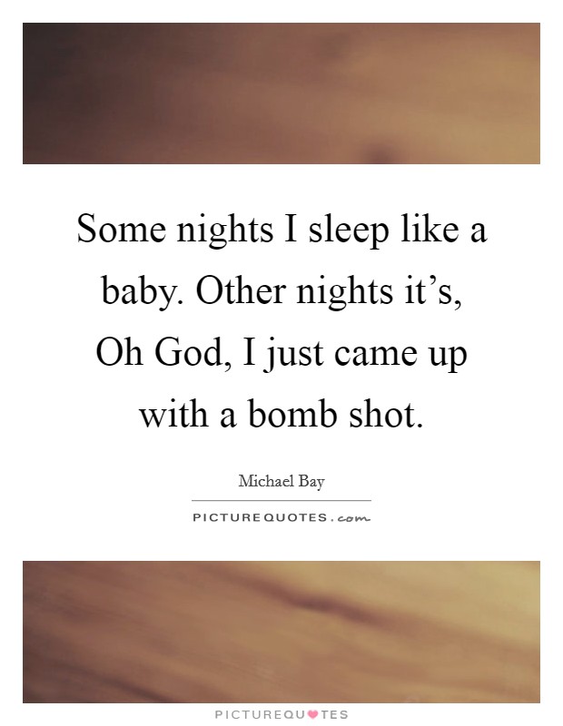 Some nights I sleep like a baby. Other nights it's, Oh God, I just came up with a bomb shot Picture Quote #1
