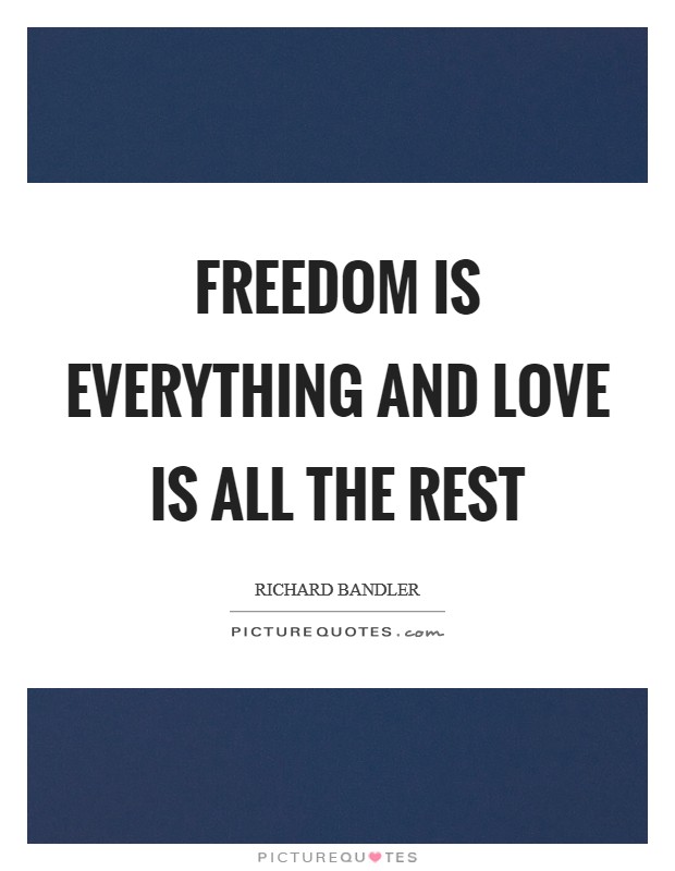Freedom is everything and Love is all the rest Picture Quote #1
