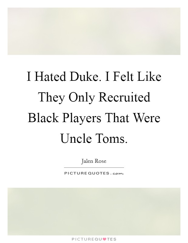 I Hated Duke. I Felt Like They Only Recruited Black Players That Were Uncle Toms Picture Quote #1
