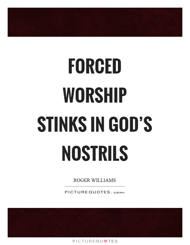 Forced worship stinks in God's nostrils Picture Quote #1