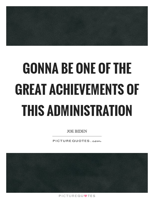 Gonna Be One Of The Great Achievements Of This Administration Picture Quote #1