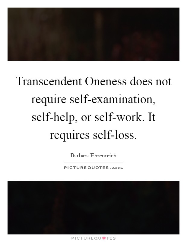 Transcendent Oneness does not require self-examination, self-help, or self-work. It requires self-loss Picture Quote #1