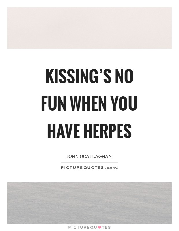 Kissing’s no fun when you have herpes Picture Quote #1
