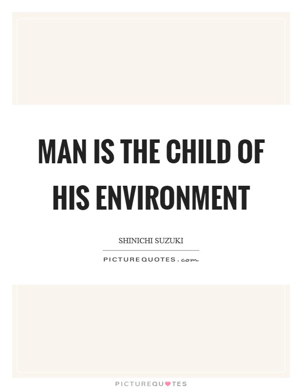 Man is the Child of his Environment Picture Quote #1