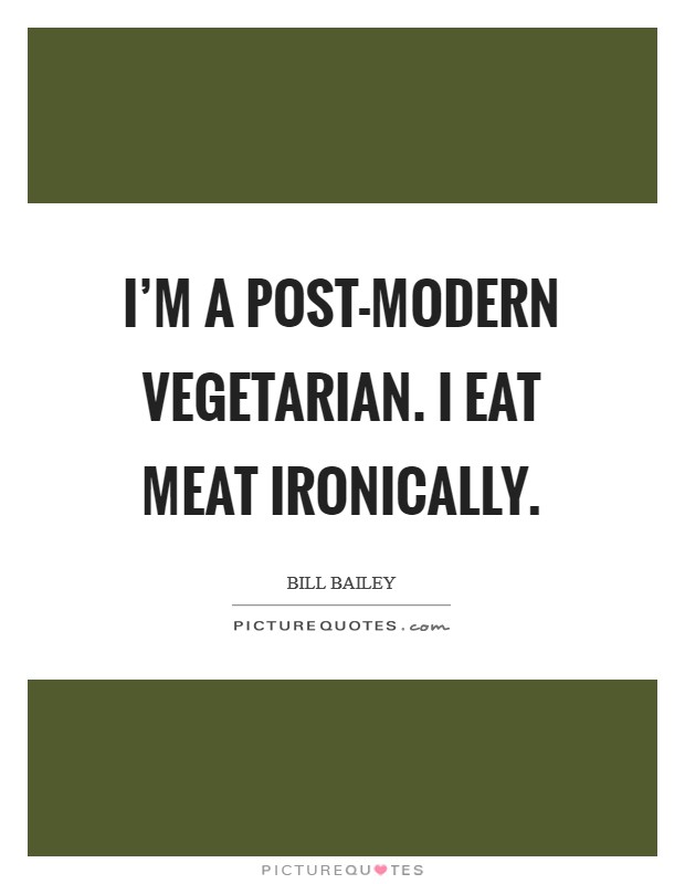 I'm a post-modern vegetarian. I eat meat ironically Picture Quote #1