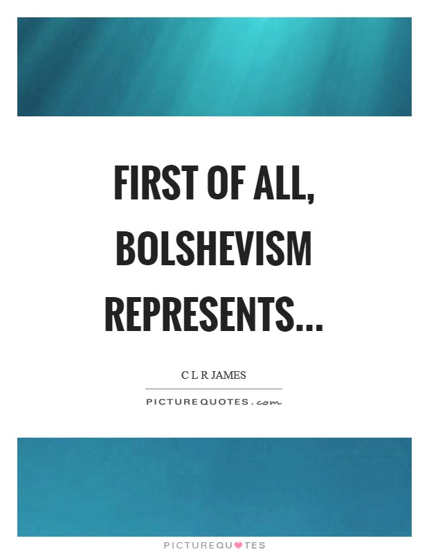 First of all, Bolshevism represents Picture Quote #1