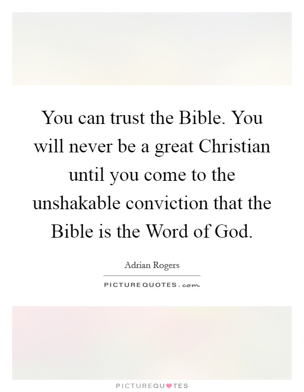 You can trust the Bible. You will never be a great Christian until you come to the unshakable conviction that the Bible is the Word of God Picture Quote #1