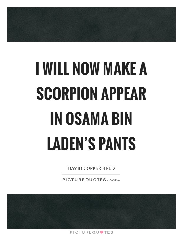 I will now make a scorpion appear in Osama bin Laden’s pants Picture Quote #1