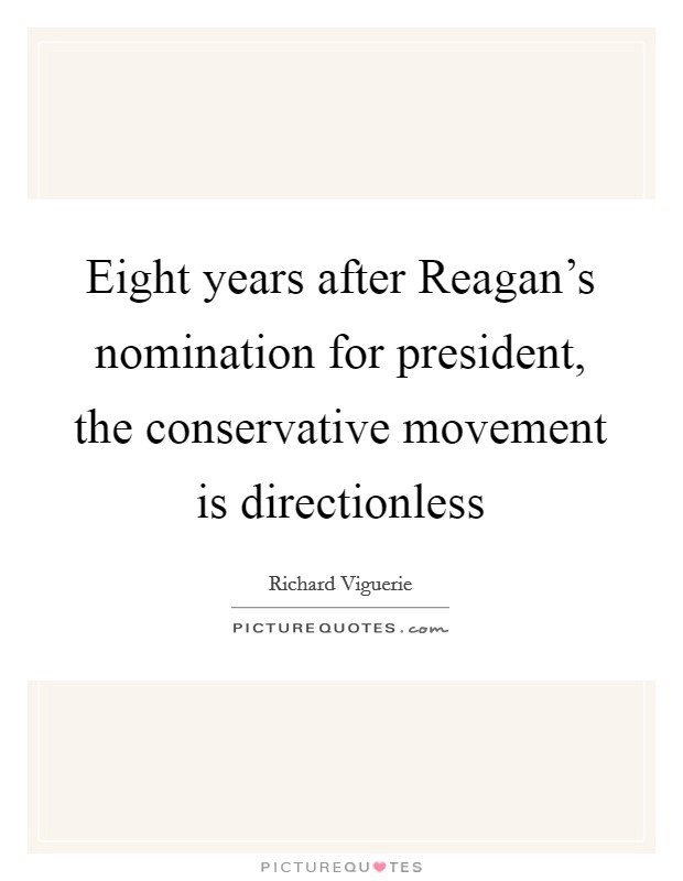 Eight years after Reagan’s nomination for president, the conservative movement is directionless Picture Quote #1