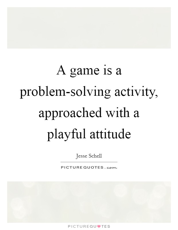 A game is a problem-solving activity, approached with a playful attitude Picture Quote #1