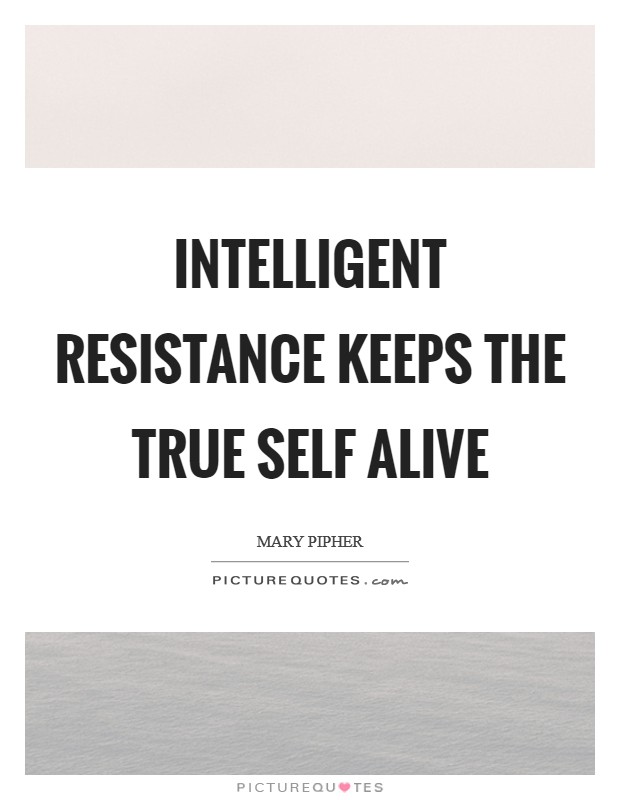 Intelligent resistance keeps the true self alive Picture Quote #1