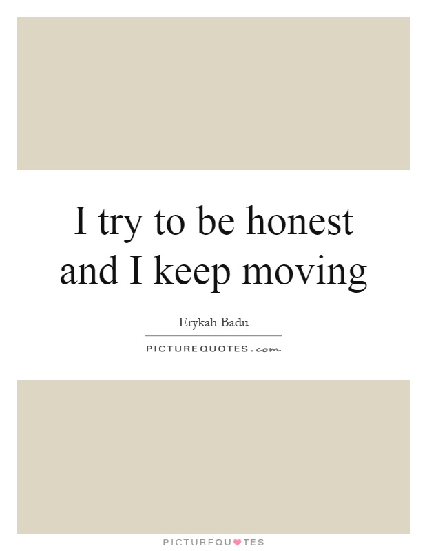 I try to be honest and I keep moving Picture Quote #1