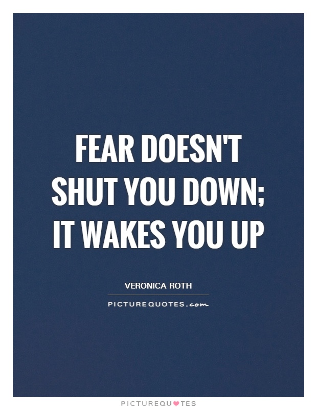 Fear doesn't shut you down; it wakes you up Picture Quote #1