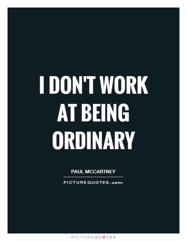 I don't work at being ordinary Picture Quote #1