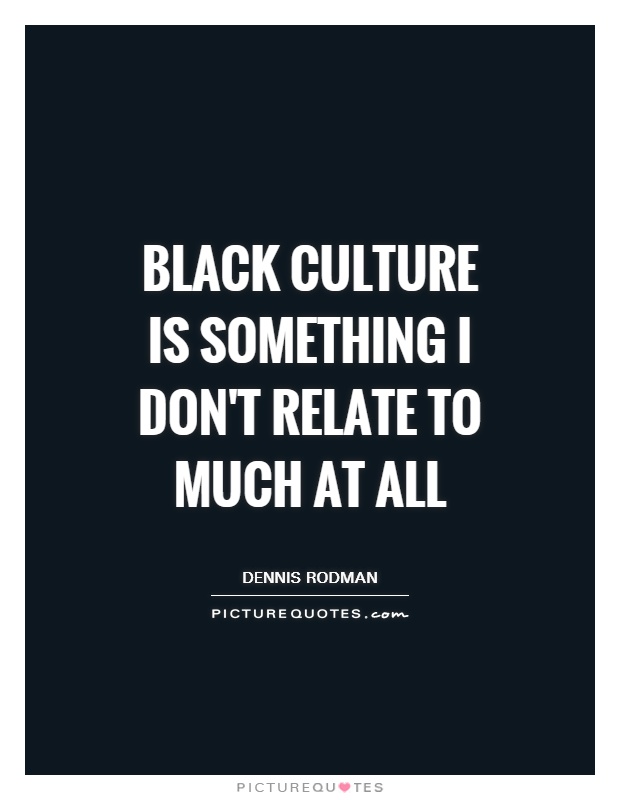 Black culture is something I don't relate to much at all Picture Quote #1
