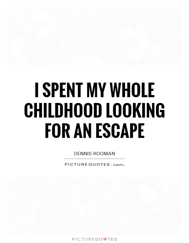I spent my whole childhood looking for an escape Picture Quote #1