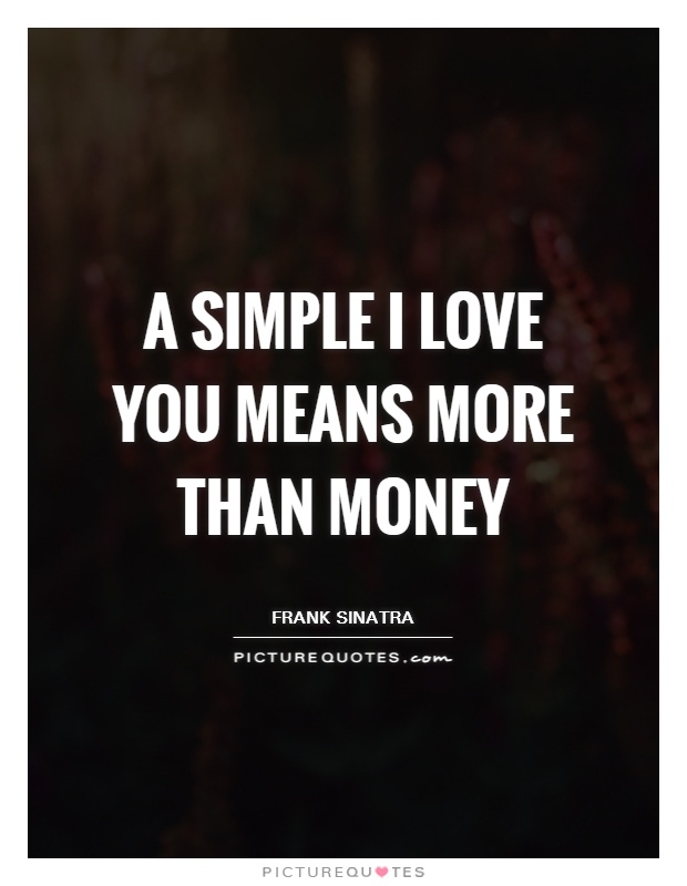 A Simple I Love You Means More Than Money Picture Quotes