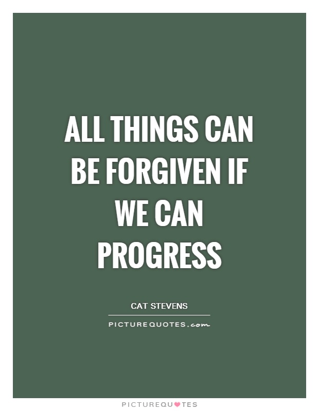 All things can be forgiven if we can progress Picture Quote #1