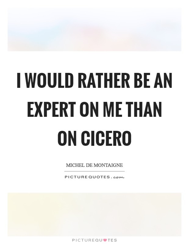 I would rather be an expert on me than on Cicero Picture Quote #1